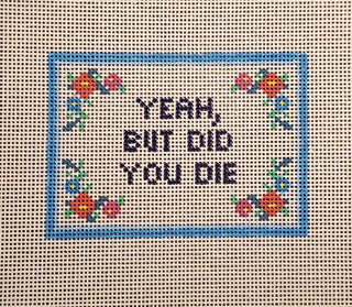 Yeah, But Did You Die Needlepoint Canvas | Hand-Painted 14 Mesh