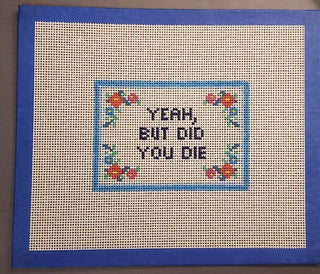 Yeah, But Did You Die Needlepoint Canvas | Hand-Painted 14 Mesh