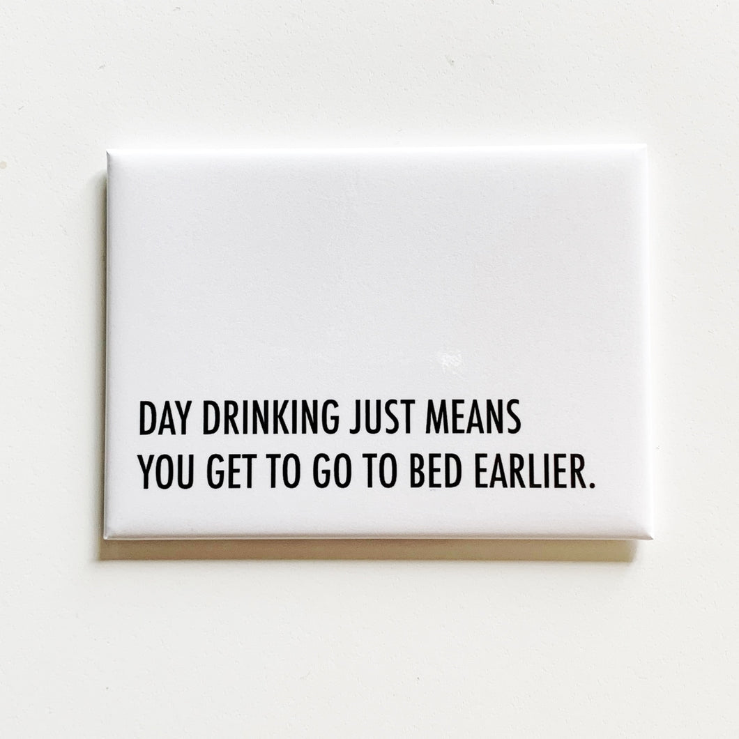 Day Drinking Means You Get to Go to Bed Earlier Magnet