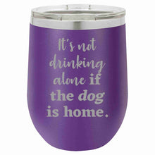 Load image into Gallery viewer, It&#39;s Not Drinking Alone if the Dog is Home Wine Tumbler

