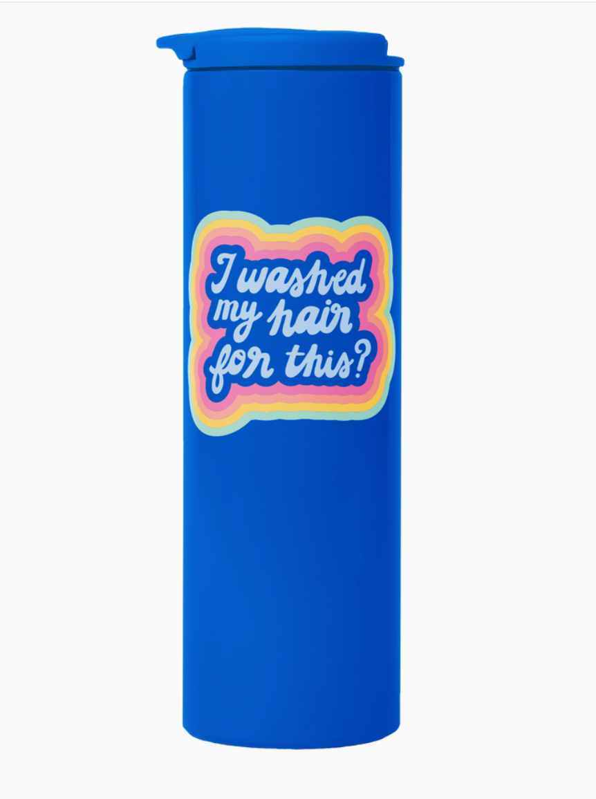 "I Washed My Hair for This" Stainless Steel Tumbler Water Bottle