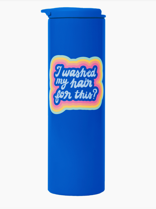 "I Washed My Hair for This" Stainless Steel Tumbler Water Bottle